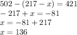 502-(217-x)=421 \\ -217+x=-81 \\ x=-81+217 \\ x=136