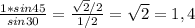 \frac{1*sin45}{sin 30}= \frac{ \sqrt{2}/2 }{1/2}= \sqrt{2}=1,4