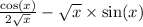 \frac{ \cos(x) }{2 \sqrt{x} } - \sqrt{x} \times \sin(x)