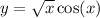 y = \sqrt{x} \cos(x)