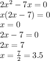 2 x^{2} -7 {x} =0 \\ x(2 x-7)=0 \\ x=0 \\ 2x-7=0 \\ 2x=7 \\ x= \frac{7}{2} = 3.5