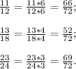 \frac{11}{12} =\frac{11*6}{12*6} =\frac{66}{72} ;\\\\\frac{13}{18} =\frac{13*4}{18*4} =\frac{52}{72} ;\\\\\frac{23}{24} =\frac{23*3}{24*3} =\frac{69}{72} .