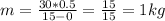 m= \frac{30*0.5}{15-0} = \frac{15}{15} =1 kg