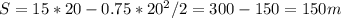 S=15*20-0.75*20 ^{2} /2=300-150=150m