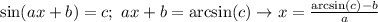 \sin(ax+b)=c; \ ax+b=\arcsin(c) \to x= \frac{\arcsin(c)-b}{a}