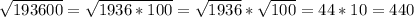 \sqrt{193600}= \sqrt{1936*100}= \sqrt{1936}* \sqrt{100}=44*10=440