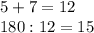 5+7=12 \\ 180:12=15