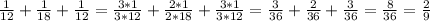 \frac{1}{12}+ \frac{1}{18}+ \frac{1}{12} = \frac{3*1}{3*12}+ \frac{2*1}{2*18}+ \frac{3*1}{3*12} = \frac{3}{36}+ \frac{2}{36}+ \frac{3}{36} = \frac{8}{36} = \frac{2}{9}