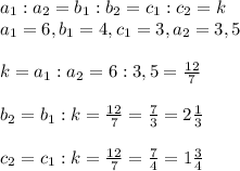 a_1:a_2=b_1:b_2=c_1:c_2=k\\a_1=6, b_1=4, c_1=3, a_2=3,5\\\\k=a_1:a_2=6:3,5= \frac{12}{7} \\\\b_2=b_1:k=\frac{12}{7} = \frac{7}{3}=2\frac{1}{3}\\\\c_2=c_1:k= \frac{12}{7} =\frac{7}{4}=1\frac{3}{4}