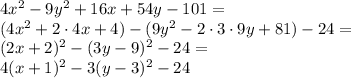 4x^2 - 9y^2 + 16x + 54y - 101 = \\ &#10;(4x^2 + 2\cdot4x + 4) - (9y^2 - 2\cdot3\cdot9 y + 81) - 24 = \\&#10;(2x+2)^2 - (3y-9)^2 - 24 = \\ 4(x+1)^2 - 3(y-3)^2-24