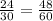 \frac{24}{30} = \frac{48}{60}