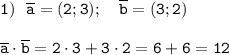 \tt1) \ \ \overline{a}=(2;3);\ \ \ \overline{b}=(3;2)\\\\ \overline{a}\cdot\overline{b}=2\cdot3+3\cdot2=6+6=12