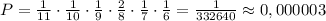 P=\frac{1}{11}\cdot \frac{1}{10}\cdot \frac{1}{9}\cdot \frac{2}{8}\cdot \frac{1}{7}\cdot \frac{1}{6}=\frac{1}{332640}\approx 0,000003