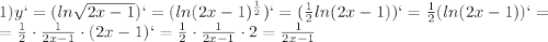 1)y`=(ln\sqrt{2 x -1})`=(ln({2 x -1) ^{ \frac{1}{2} } })`= (\frac{1}{2}ln(2x-1))`= \frac{1}{2}(ln(2x-1))`= \\ =\frac{1}{2}\cdot \frac{1}{2x-1}\cdot (2x-1)`= \frac{1}{2}\cdot \frac{1}{2x-1}\cdot 2= \frac{1}{2x-1}