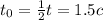 t_{0} = \frac{1}{2}t = 1.5c