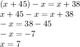 (x+45)-x=x+38\\x+45-x=x+38\\-x=38-45\\-x=-7\\x=7