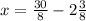 x = \frac{30}{8}-2 \frac{3}{8}