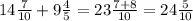 14 \frac{7}{10} + 9 \frac{4}{5}=23 \frac{7+8}{10}=24 \frac{5}{10}