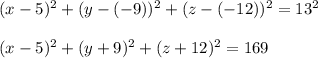 (x-5)^2+(y-(-9))^2+(z-(-12))^2=13^2\\ \\ (x-5)^2+(y+9)^2+(z+12)^2=169