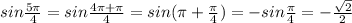 sin\frac{5\pi}{4}=sin\frac{4\pi +\pi }{4}=sin(\pi +\frac{\pi}{4})=-sin\frac{\pi}{4}=-\frac{\sqrt2}{2}