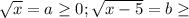 \sqrt{x}=a \geq 0; \sqrt{x-5}=b \geq