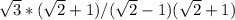 \sqrt{3} * ( \sqrt{2} + 1 )/( \sqrt{2} - 1 ) ( \sqrt{2} + 1 )