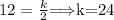 12= \frac{k}{2} $\stackrel{}{\Longrightarrow}$k=24