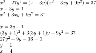 x^3-27y^3 = (x-3y )(x^2+3xy+9y^2 ) = 37\\&#10; x-3y=1\\&#10;x^2+3xy+9y^2=37\\\\&#10;x=3y+1\\ &#10; (3y+1)^2+3(3y+1)y+9y^2=37 \\&#10; 27y^2+9y-36=0\\&#10; y=1\\&#10; x=4