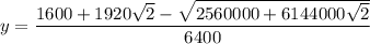 y= \dfrac{1600+1920 \sqrt{2}- \sqrt{2560000+6144000 \sqrt{2} } }{6400}