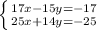 \left \{ {{17x-15y=-17} \atop {25x+14y=-25}} \right.