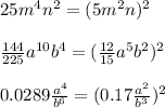 25m ^{4} n ^{2} =(5m ^{2} n)^{2} \\ \\ \frac{144}{225} a ^{10} b ^{4} =( \frac{12}{15} a ^{5} b^{2} ) ^{2} \\ \\ 0.0289 \frac{a ^{4} }{b ^{6} } =(0.17 \frac{ a^{2} }{ b^{3} } ) ^{2}