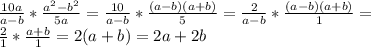 \frac{10a}{a-b} * \frac{a^2-b^2}{5a} = \frac{10}{a-b} * \frac{(a-b)(a+b)}{5} = \frac{2}{a-b} * \frac{(a-b)(a+b)}{1} = \\ \frac{2}{1} * \frac{a+b}{1} =2(a+b) =2a+2b