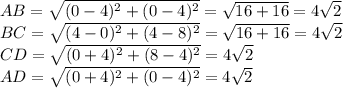 AB= \sqrt{(0-4)^2+(0-4)^2} = \sqrt{16+16} =4 \sqrt{2} \\ BC= \sqrt{(4-0)^2+(4-8)^2} = \sqrt{16+16} =4 \sqrt{2} \\ CD= \sqrt{(0+4)^2+(8-4)^2}=4 \sqrt{2} \\ AD= \sqrt{(0+4)^2+(0-4)^2} =4 \sqrt{2}