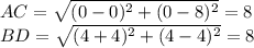 AC= \sqrt{(0-0)^2+(0-8)^2} =8 \\ BD= \sqrt{(4+4)^2+(4-4)^2}=8