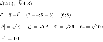 \vec a(2;5),~~\vec b(4;3)\\\\\vec c=\vec a+\vec b=(2+4;5+3)=(6;8)\\\\\big|\vec c\big|=\sqrt{x_c^2+y_c^2}=\sqrt{6^2+8^2}=\sqrt{36+64}=\sqrt{100}\\\\\boldsymbol{\big|\vec c\big|=10}