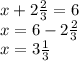 x+2 \frac{2}{3} =6\\&#10;x= 6-2 \frac{2}{3}\\&#10;x=3\frac{1}{3}