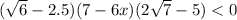 ( \sqrt{6} -2.5)(7-6x)(2 \sqrt{7} -5)