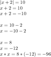 |x+2|=10 \\ x+2=10\\x+2=-10\\ \\ x=10-2\\ x=-10-2\\ \\ x=8\\ x=-12\\ x*x=8*(-12)=-96