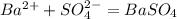 Ba^{2+} + SO_4^{2-} = BaSO_4