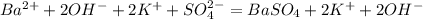 Ba^{2+} + 2OH^- + 2K^+ + SO_4^{2-} = BaSO_4 + 2K^+ + 2OH^-