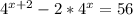 4^{x+2} - 2* 4^{x} =56