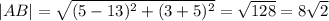 |AB|= \sqrt{(5-13)^2+(3+5)^2} = \sqrt{128}= 8 \sqrt{2}