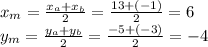 x_m= \frac{x_a+x_b}{2}= \frac{13+(-1)}{2} =6 \\ y_m= \frac{y_a+y_b}{2} = \frac{-5+(-3)}{2} =-4