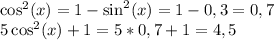 \cos^2(x)=1-\sin^2(x)=1-0,3=0,7\\5\cos^2(x)+1=5*0,7+1=4,5