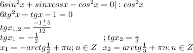 6sin^2x+sinxcosx-cos^2x=0|:cos^2x\\6tg^2x+tgx-1=0\\tgx_{1,2}=\frac{-1^+_-5}{12}\\tgx_1=-\frac{1}{2}\ \ \ \ \ \ \ \ \ \ \ \ \ \ \ \ \ \ \ \ \ \ \ ;tgx_2=\frac{1}{3}\\x_1=-arctg\frac{1}{2}+\pi n;n\in Z\ \ x_2=arctg\frac{1}{3}+\pi n;n\in Z