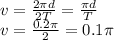 v= \frac{2 \pi d}{2T}= \frac{ \pi d}{T} \\ &#10;v= \frac{ 0.2\pi}{2}=0.1 \pi