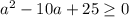 a ^{2} -10a+25 \geq 0