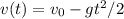 v(t) = v_{0} - gt^{2} /2