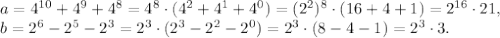 a=4^{10}+4^{9}+4^{8}=4^{8}\cdot(4^{2}+4^{1}+4^{0})=(2^2)^{8}\cdot(16+4+1)=2^{16}\cdot21, \\ &#10;b=2^6-2^5-2^3=2^3\cdot(2^3-2^2-2^0)=2^3\cdot(8-4-1)=2^3\cdot3.