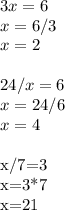 3x=6\\&#10;x=6/3\\&#10;x=2\\&#10;\\&#10;24/x=6\\&#10;x=24/6\\&#10;x=4\\&#10;&#10;x/7=3\\&#10;x=3*7\\&#10;x=21\\